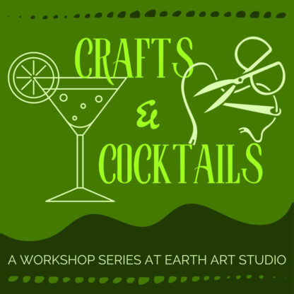 Workshop Series: Crafts + Cocktails | Shop | Earth Art Studio